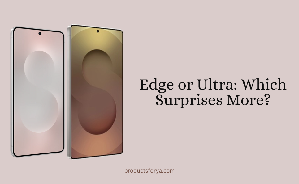 Samsung Galaxy S25 Edge vs S25 Ultra (2025): What’s Actually New?