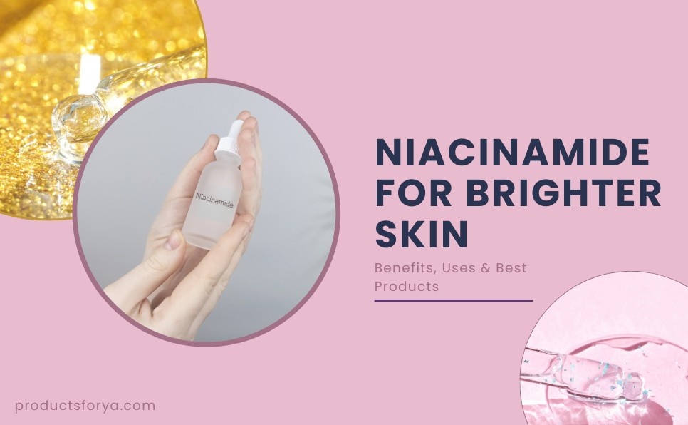 Niacinamide for Brighter Skin: Benefits, Uses & Best Products